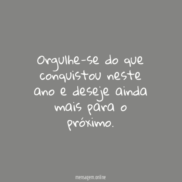 Orgulhe-se do que conquistou neste ano e deseje