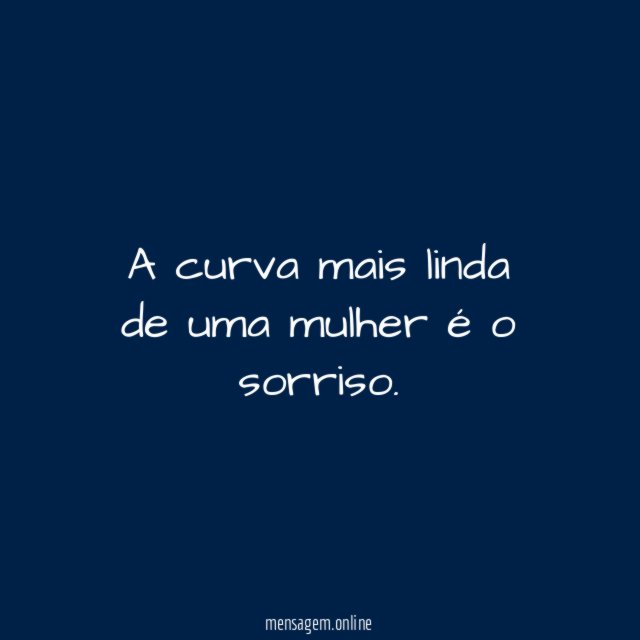 A curva mais linda de uma mulher é o sorriso