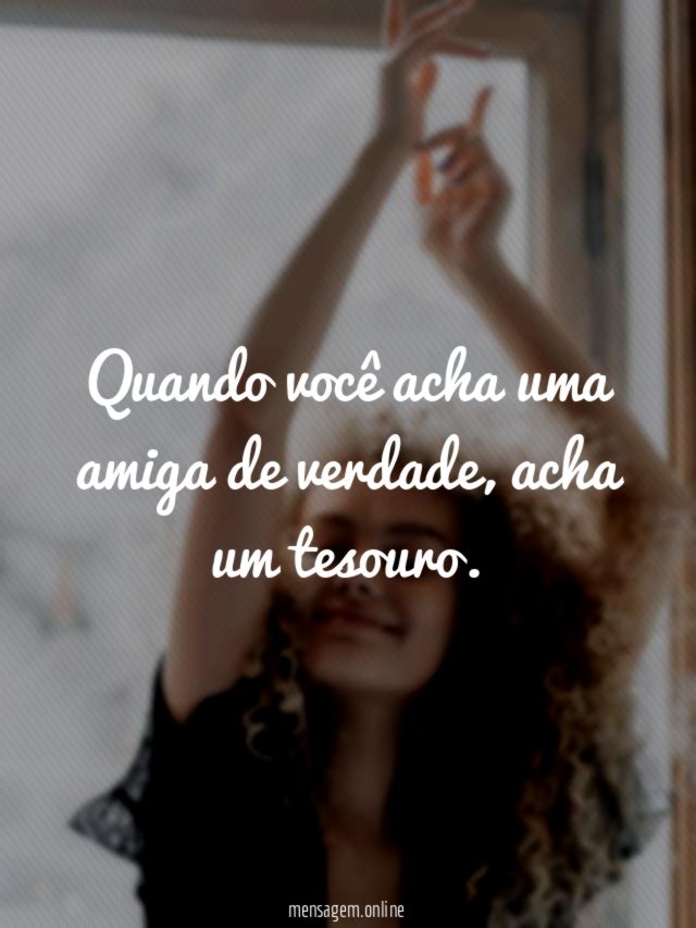 Quando você acha uma amiga de verdade