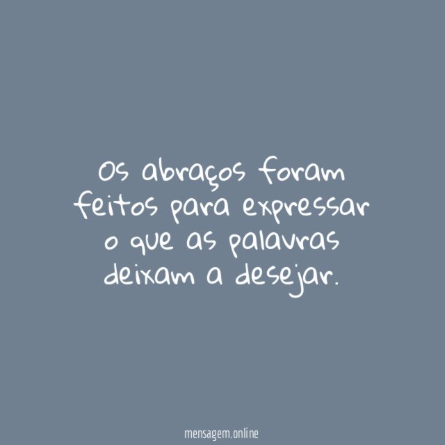 Os abraços foram feitos para expressar o que