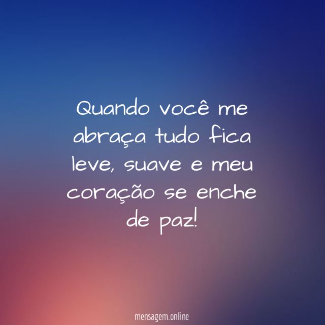 Quando você me abraça tudo fica leve