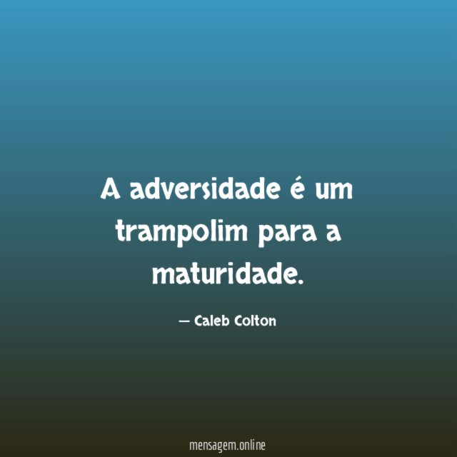 A adversidade é um trampolim para a maturidade