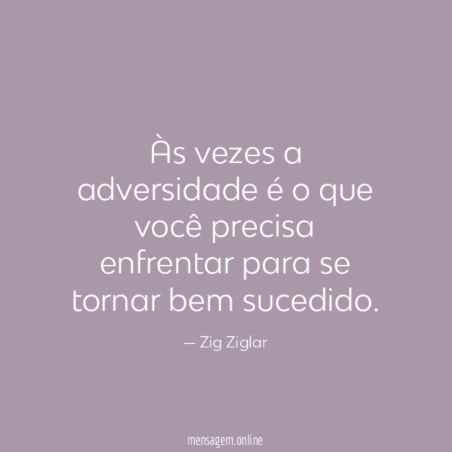 Às vezes a adversidade é o que você