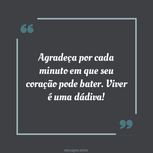 Agradeça por cada minuto em que seu coração pode bater