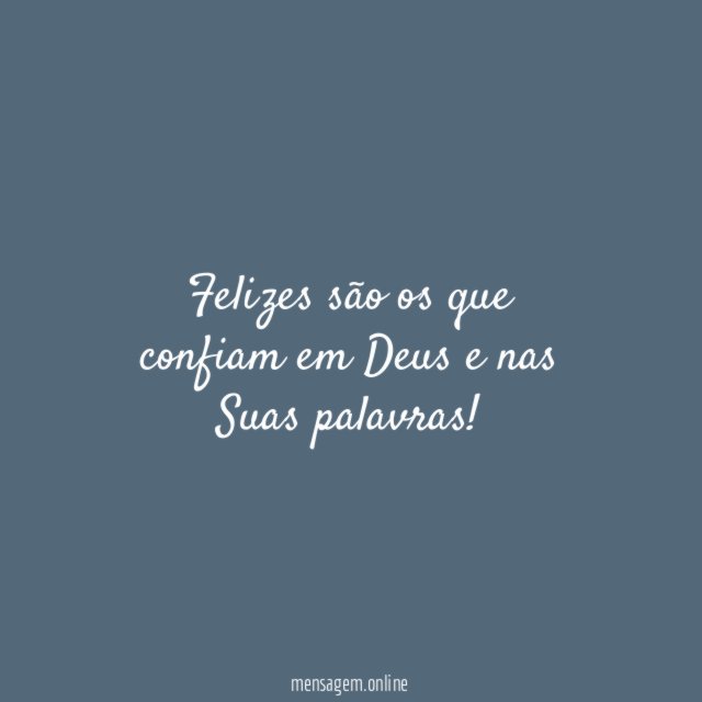 Felizes são os que confiam em Deus e nas Suas palavras