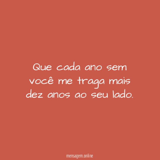 Que cada ano sem você me traga mais