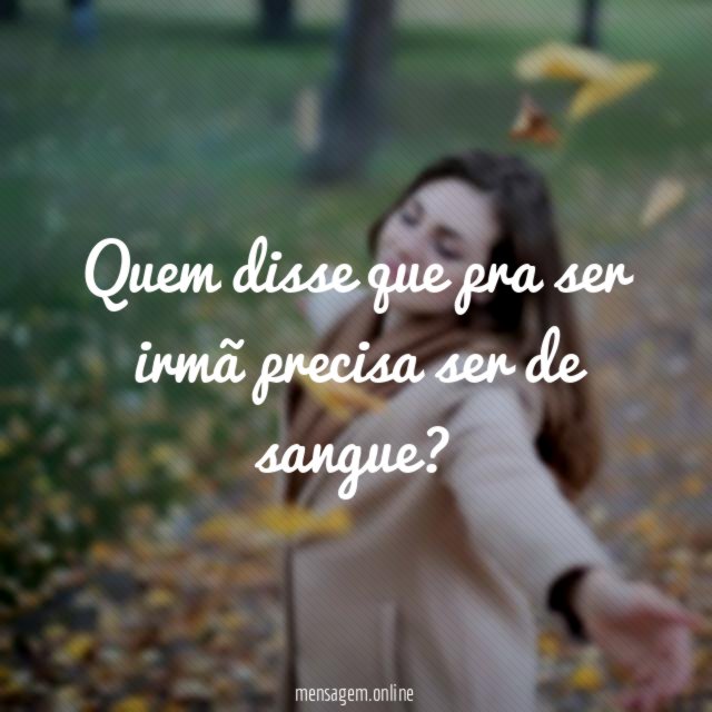 Quem disse que pra ser irmã precisa ser de sangue