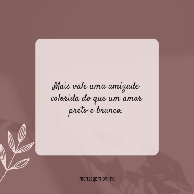 Mais vale uma amizade colorida do que um amor preto e branco