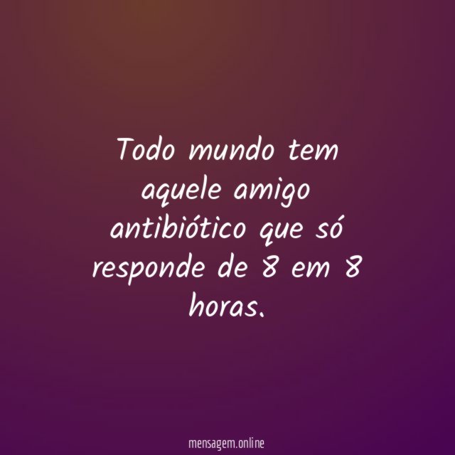Todo mundo tem aquele amigo antibiótico que só