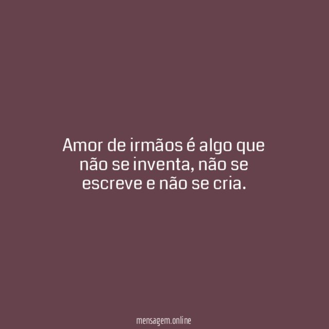 Amor de irmãos é algo que não se inventa