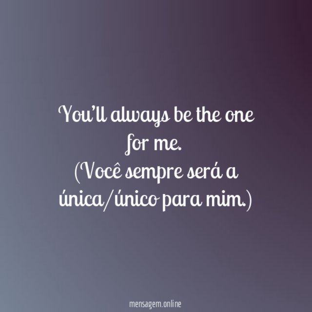 You’ll always be the one for me