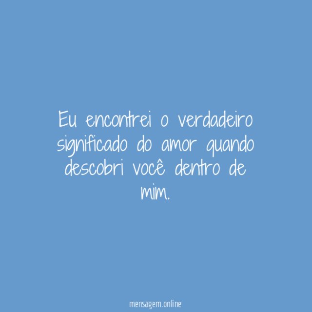 Eu encontrei o verdadeiro significado do amor quando
