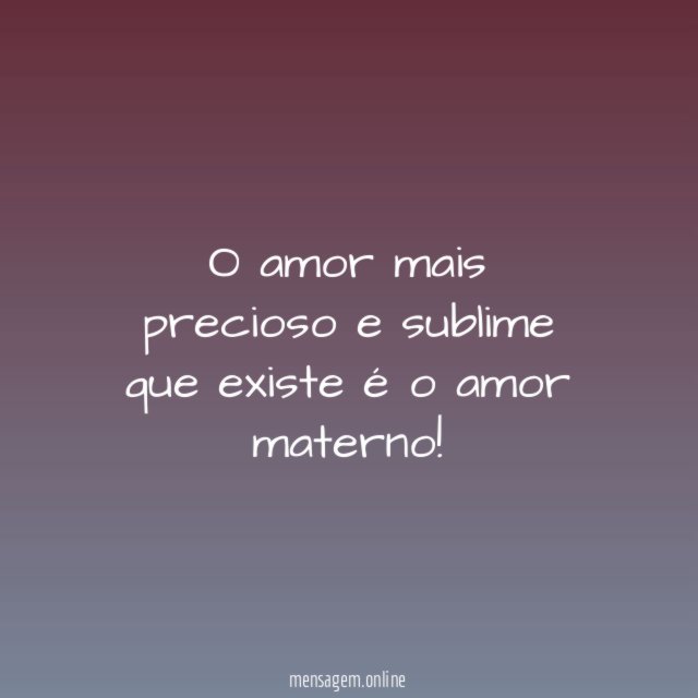 O amor mais precioso e sublime que existe é o amor materno