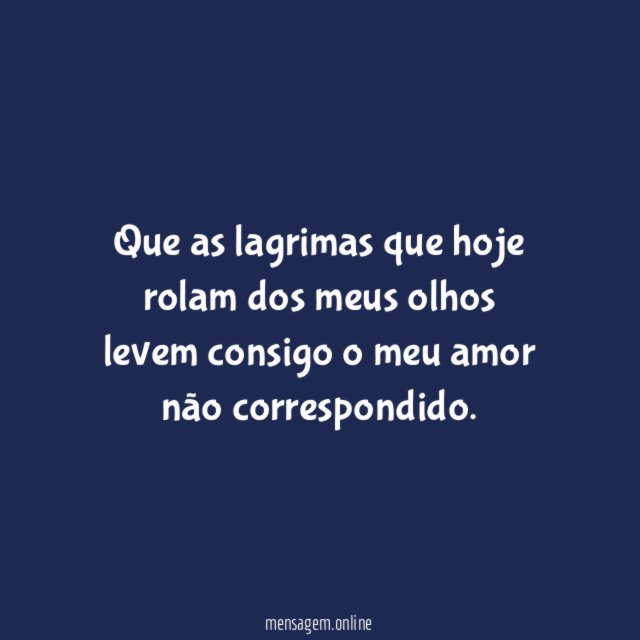 Que as lagrimas que hoje rolam dos meus