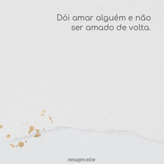 Dói amar alguém e não ser amado de volta