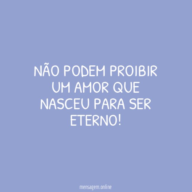 Não podem proibir um amor que nasceu para ser eterno