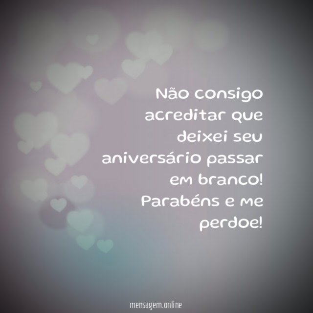 Não consigo acreditar que deixei seu aniversário passar em branco