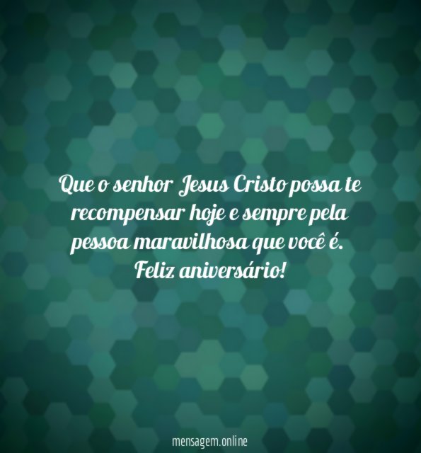 Que o senhor Jesus Cristo possa te recompensar