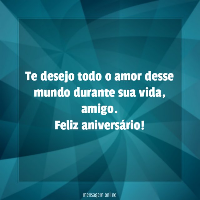 Te desejo todo o amor desse mundo durante sua vida