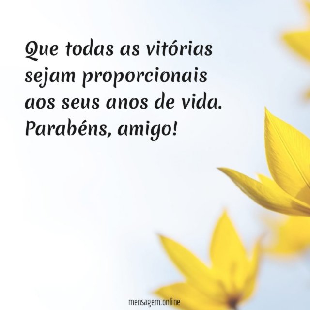 Que todas as vitórias sejam proporcionais aos seus anos de vida