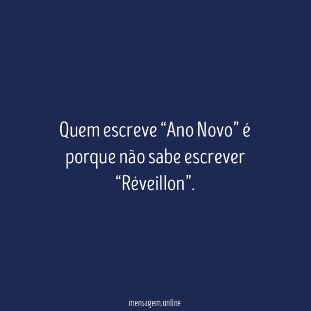 Quem escreve “Ano Novo” é porque não sabe escrever “Réveillon”