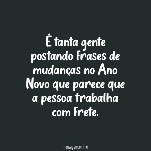É tanta gente postando frases de mudanças no