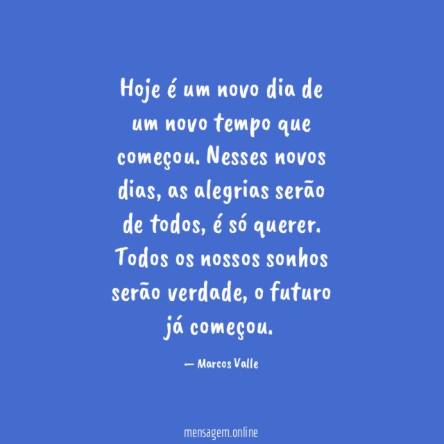 Hoje é um novo dia de um novo tempo que começou