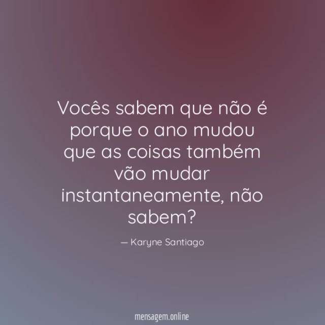 Vocês sabem que não é porque o ano