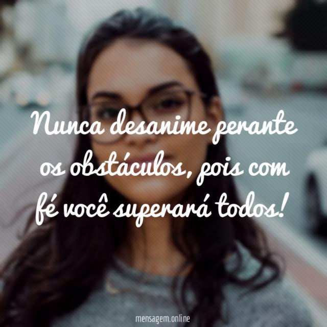 Nunca desanime perante os obstáculos