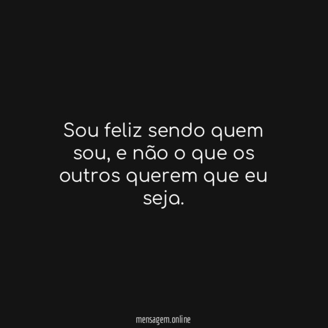 Sou feliz sendo quem sou
