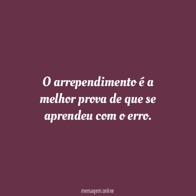 O arrependimento é a melhor prova de que se aprendeu com o erro