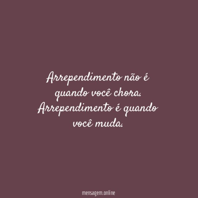 Arrependimento não é quando você chora