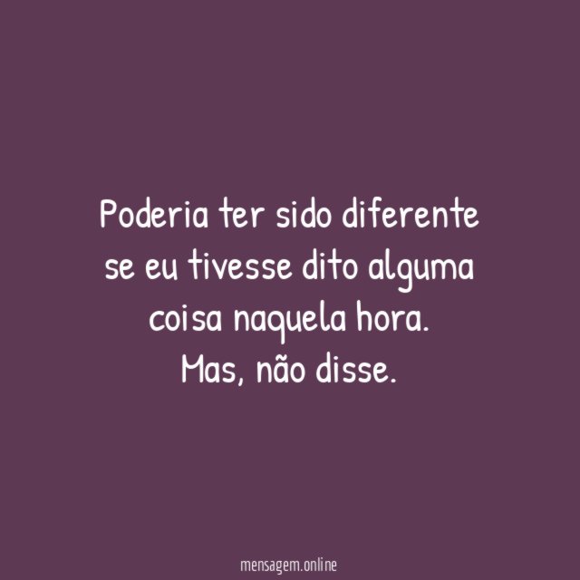 Poderia ter sido diferente se eu tivesse dito alguma coisa naquela hora