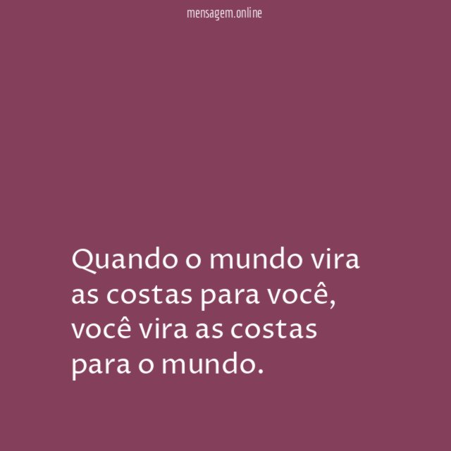 Quando o mundo vira as costas para você