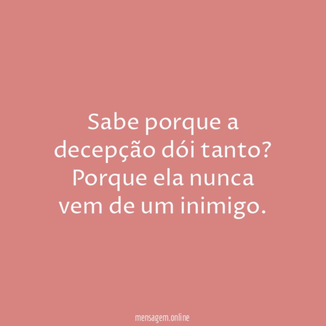 Sabe porque a decepção dói tanto