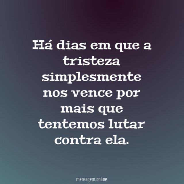 Há dias em que a tristeza simplesmente nos