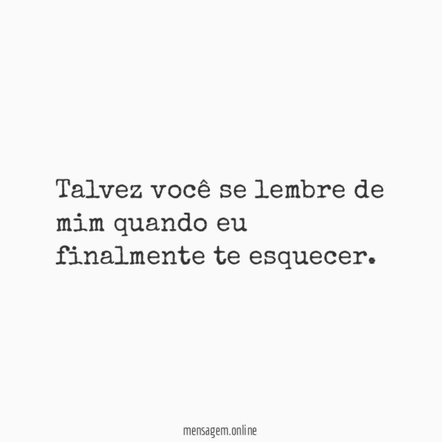 Talvez você se lembre de mim quando eu finalmente te esquecer