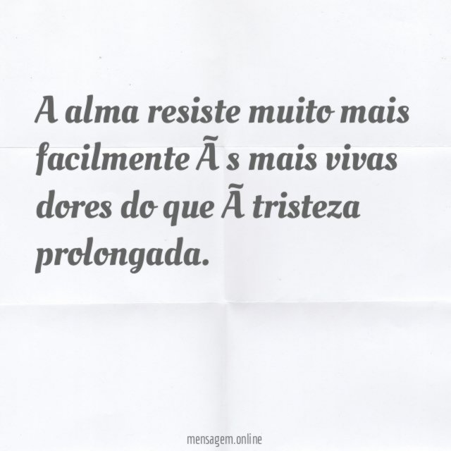 A alma resiste muito mais facilmente às mais
