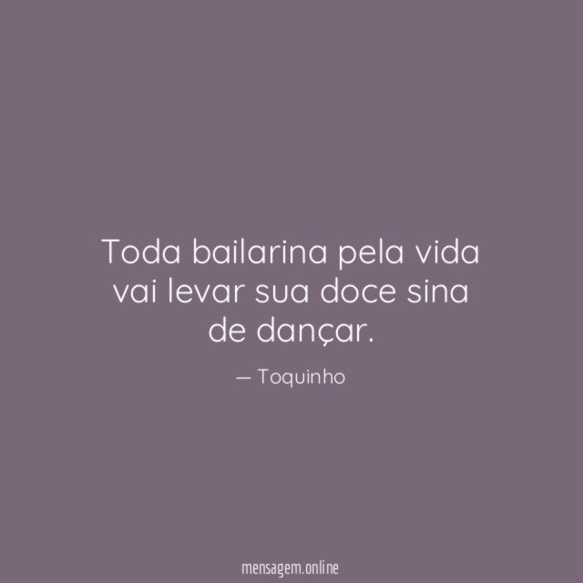 Toda bailarina pela vida vai levar sua doce sina de dançar