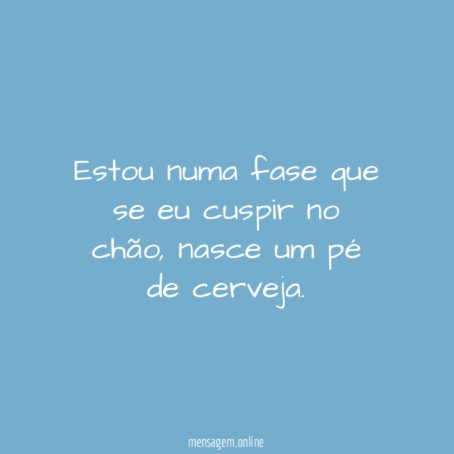 Estou numa fase que se eu cuspir no chão