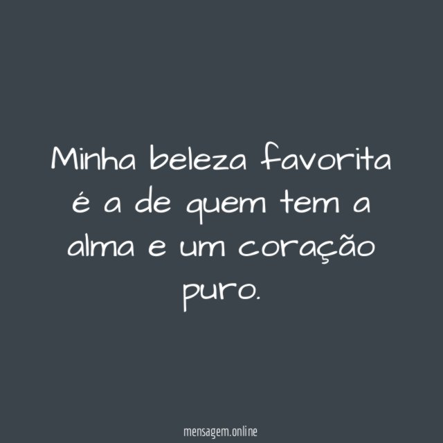 Minha beleza favorita é a de quem tem