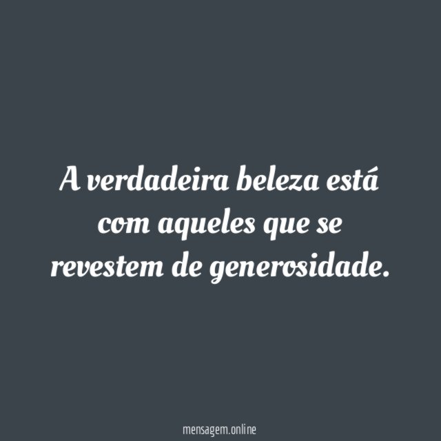 A verdadeira beleza está com aqueles que se revestem de generosidade