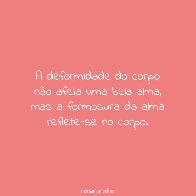 A deformidade do corpo não afeia uma bela alma
