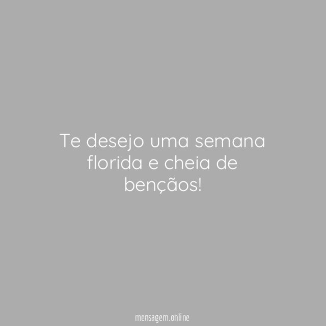 Te desejo uma semana florida e cheia de bençãos