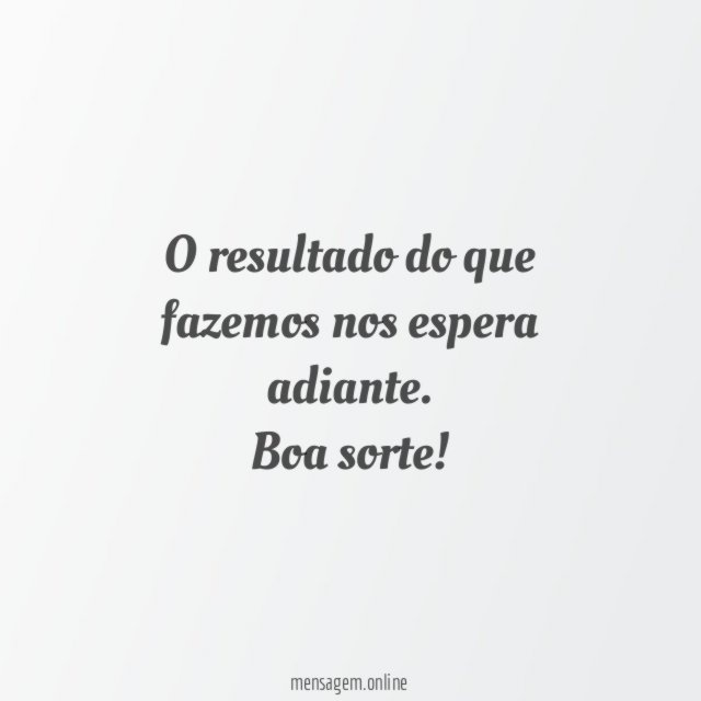 O resultado do que fazemos nos espera adiante
