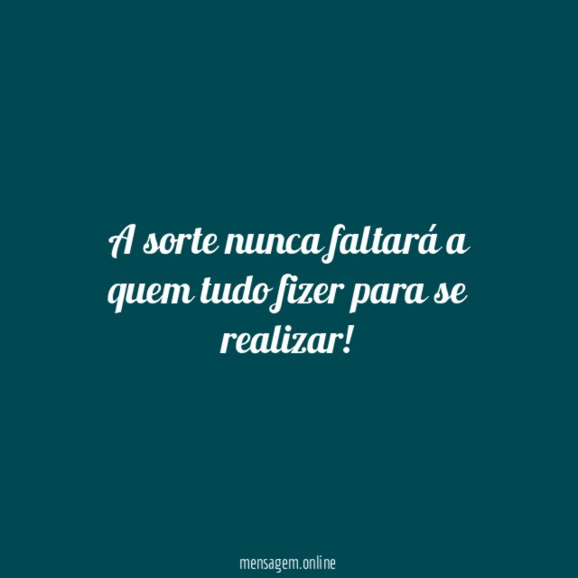 A sorte nunca faltará a quem tudo fizer para se realizar