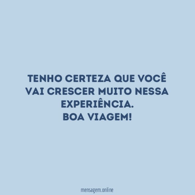 Tenho certeza que você vai crescer muito nessa experiência