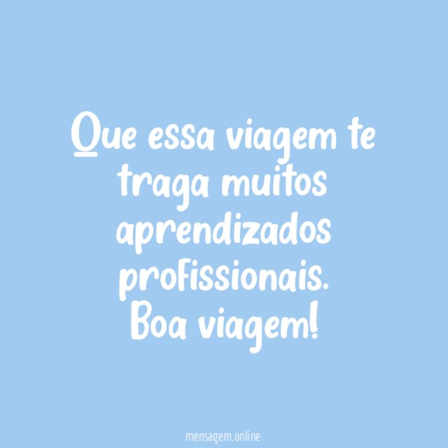 Que essa viagem te traga muitos aprendizados profissionais