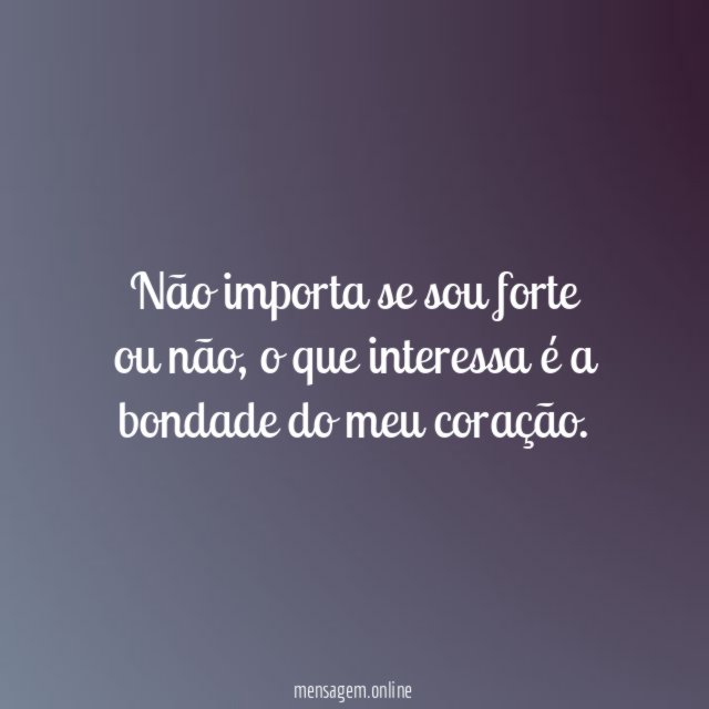 Não importa se sou forte ou não