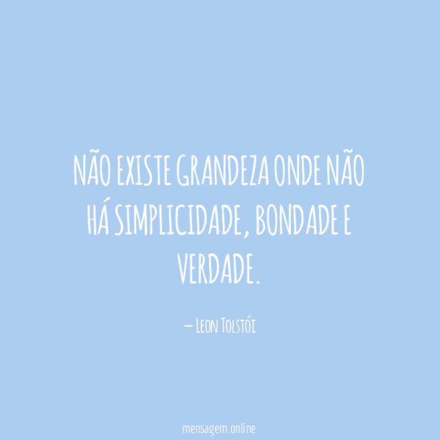 Não existe grandeza onde não há simplicidade